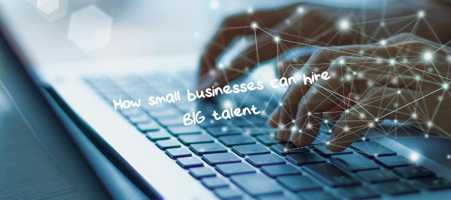 How small businesses can hire BIG talent